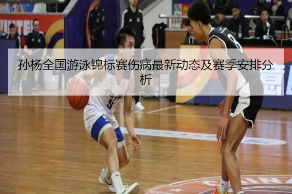 孙杨全国游泳锦标赛伤病最新动态及赛季安排分析
