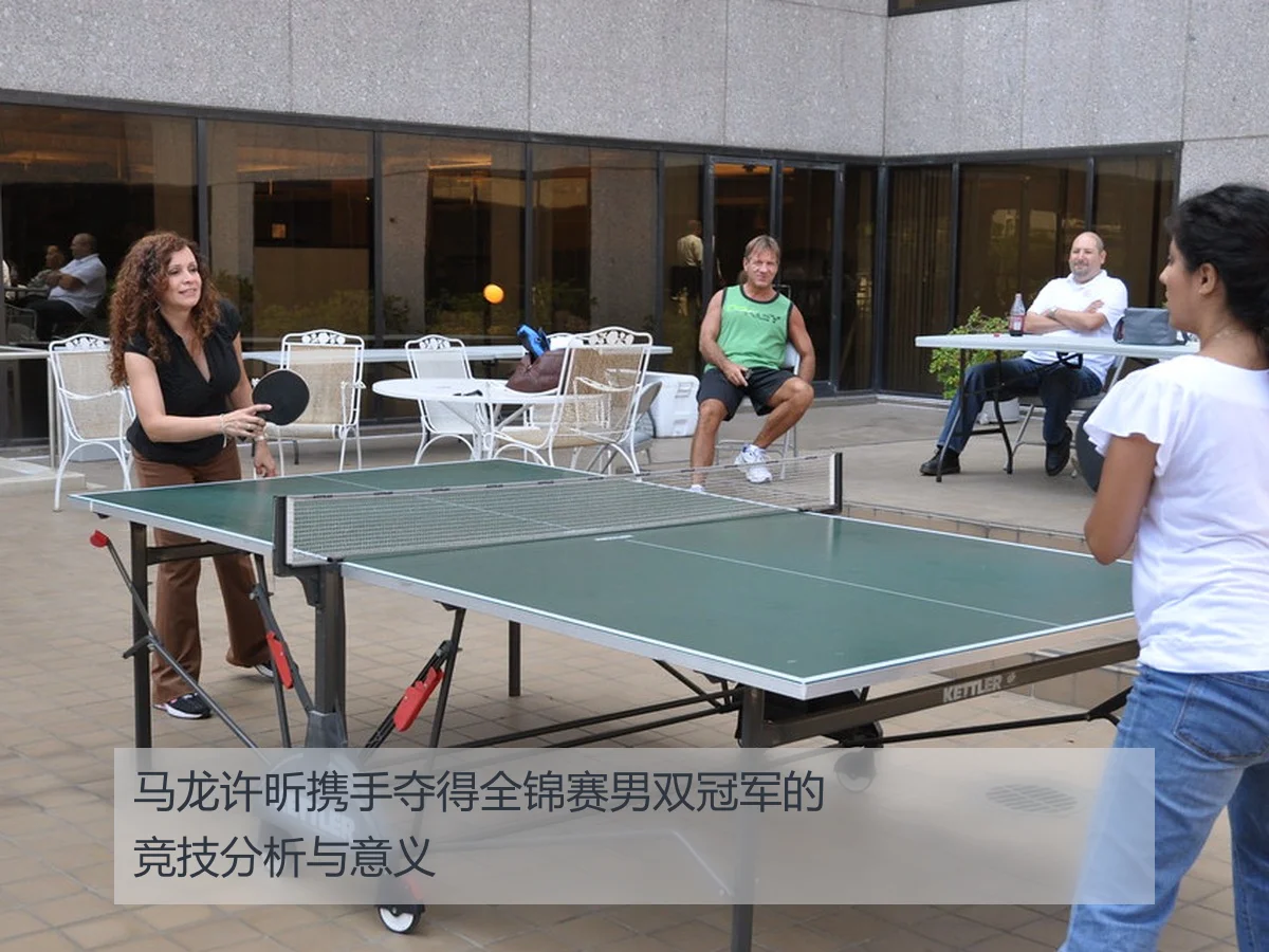 马龙许昕携手夺得全锦赛男双冠军的竞技分析与意义