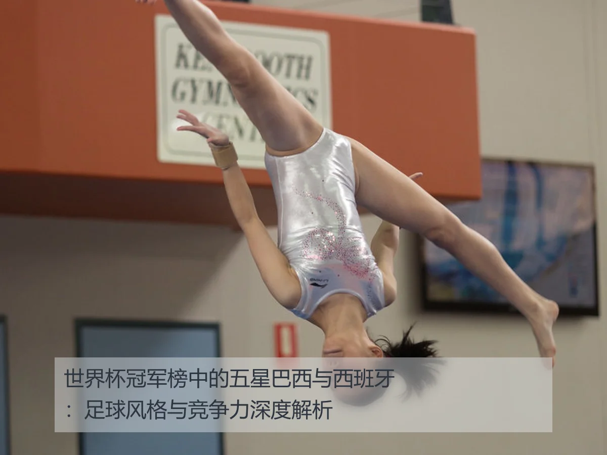 世界杯冠军榜中的五星巴西与西班牙:足球风格与竞争力深度解析